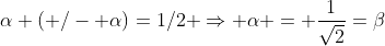 \alpha (+/- \alpha)=1/2 \Rightarrow \alpha = \frac{1}{\sqrt{2}}=\beta