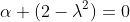 \alpha (2-\lambda^2)=0