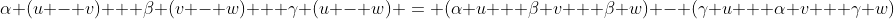 \alpha (u - v) + \beta (v - w) + \gamma (u - w) = (\alpha u + \beta v + \beta w) - (\gamma u + \alpha v + \gamma w)