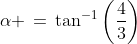 \alpha \,=\,\tan^{-1}\left(\frac{4}{3}\right)