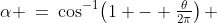 \alpha \:=\:\cos^{-1}\!\left(1 - \tfrac{\theta}{2\pi}\right) 