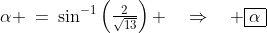 \alpha \:=\:\sin^{-1}\left(\tfrac{2}{\sqrt{13}}\right) \quad\Rightarrow\quad \boxed{\alpha\;\approx\; 33.7^o}