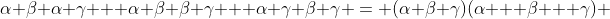 \alpha \beta \alpha \gamma + \alpha \beta \beta \gamma + \alpha \gamma \beta \gamma = (\alpha \beta \gamma)(\alpha + \beta + \gamma) 