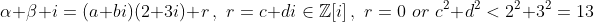 \alpha+\beta i=(a+bi)(2+3i)+r\,,\,\,r=c+di\in\mathbb{Z}[i]\,,\,\,r=0\,\,or\,\,c^2+d^2<2^2+3^2=13