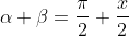 \alpha+\beta=\frac{\pi}{2}+\frac{x}{2}