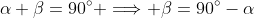 \alpha+\beta=90^\circ \Longrightarrow \beta=90^\circ-\alpha