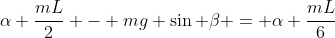 \alpha \frac{mL}{2} - mg \sin \beta = \alpha \frac{mL}{6}