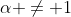 \alpha \not= 1