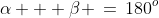 \alpha + \beta \,=\,180^o