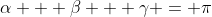\alpha + \beta + \gamma = \pi