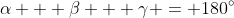 \alpha + \beta + \gamma = 180^\circ