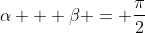 \alpha + \beta = \frac{\pi}{2}
