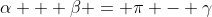 \alpha + \beta = \pi - \gamma