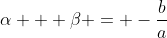 \alpha + \beta = -\frac{b}{a}