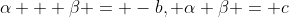 \alpha + \beta = -b, \alpha \beta = c