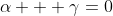 \alpha + \gamma=0