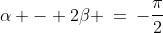 \alpha - 2\beta \:=\:-\frac{\pi}{2}