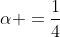 \alpha =\frac{1}{4}