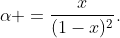 \alpha =\frac{x}{(1-x)^{2}}.