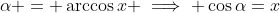\alpha = \arccos{x} \implies \cos{\alpha}=x