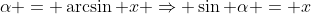 \alpha = \arcsin x \Rightarrow \sin \alpha = x