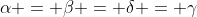 \alpha = \beta = \delta = \gamma