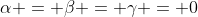 \alpha = \beta = \gamma = 0