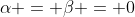 \alpha = \beta = 0