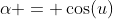\alpha = \cos(u)