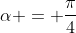 \alpha = \dfrac{\pi}{4}