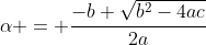 \alpha = \frac{-b+\sqrt{b^2-4ac}}{2a}