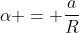 \alpha = \frac{a}{R}