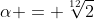 \alpha = \sqrt[12]{2}