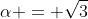 \alpha = \sqrt{3}