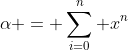 \alpha = \sum_{i=0}^{n} x^n