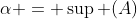 \alpha = \sup (A)