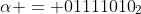 \alpha = {01111010}_2