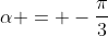 \alpha = -\frac{\pi}3