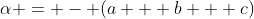 \alpha = - (a + b + c)
