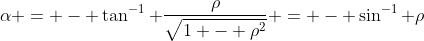 \alpha = - \tan^{-1} \frac{\rho}{\sqrt{1 - \rho^2}} = - \sin^{-1} \rho