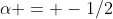 \alpha = -1/2