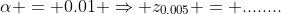 \alpha = 0.01 \Rightarrow z_{0.005} = ........