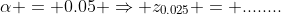 \alpha = 0.05 \Rightarrow z_{0.025} = ........
