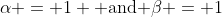 \alpha = 1 \text{ and }\beta = 1