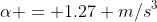 \alpha = 1.27 m/s^3