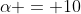 \alpha = 10