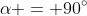 \alpha = 90^\circ