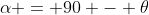 \alpha = 90 - \theta