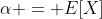 \alpha = E[X]