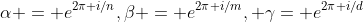 \alpha = e^{2\pi i/n},\beta = e^{2\pi i/m}, \gamma= e^{2\pi i/d}